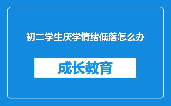 初二学生厌学情绪低落怎么办