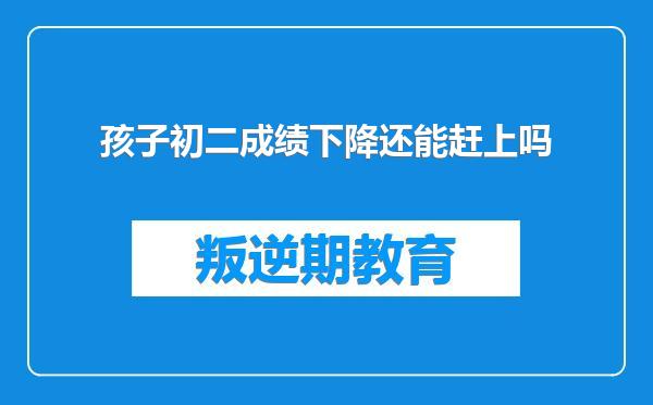 孩子初二成绩下降还能赶上吗