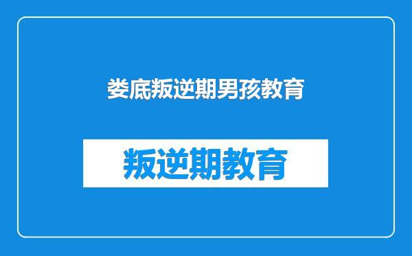 娄底叛逆期男孩教育