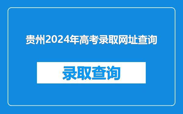 贵州2024年高考录取网址查询
