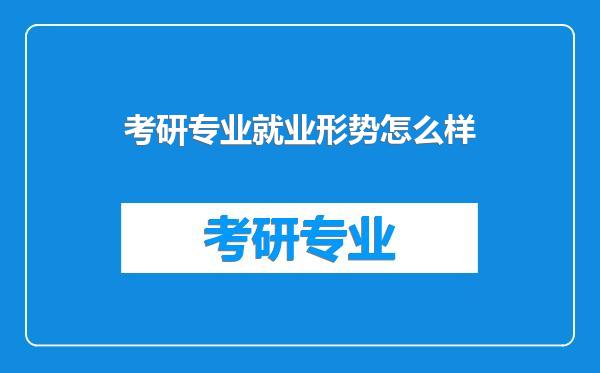 考研专业就业形势怎么样