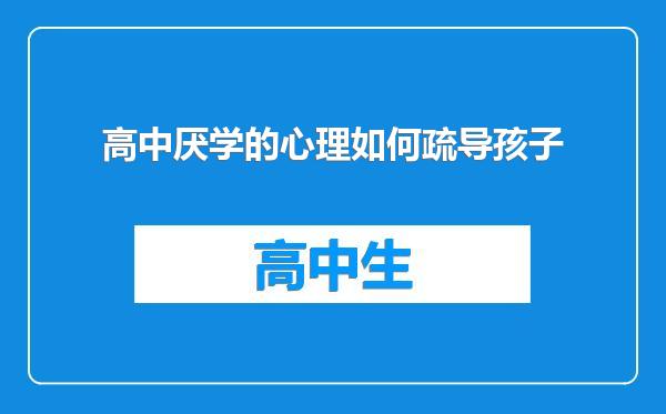 高中厌学的心理如何疏导孩子