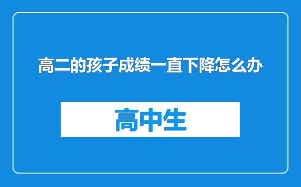 高二的孩子成绩一直下降怎么办