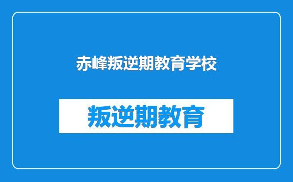赤峰叛逆期教育学校