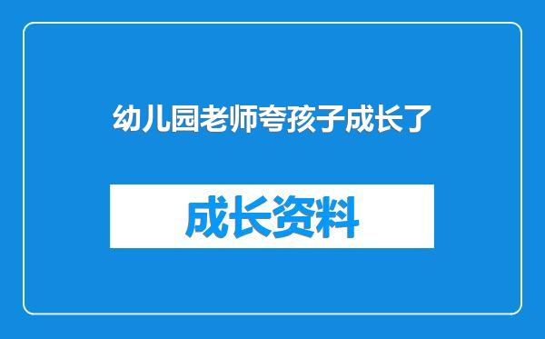 幼儿园老师夸孩子成长了