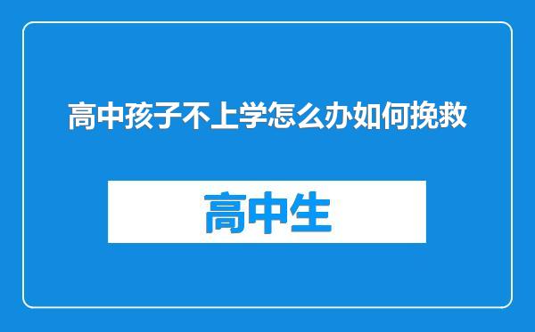 高中孩子不上学怎么办如何挽救