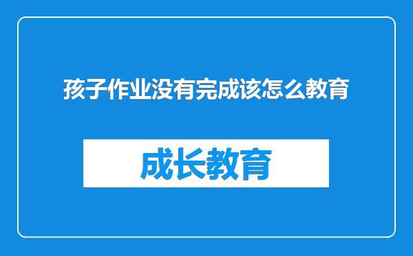 孩子作业没有完成该怎么教育