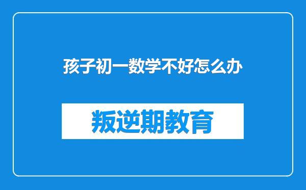 孩子初一数学不好怎么办