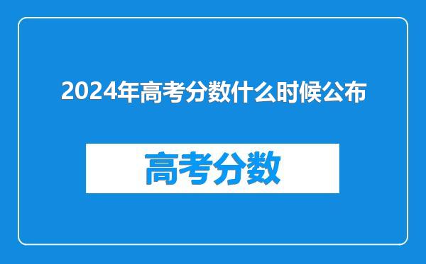 2024年高考分数什么时候公布