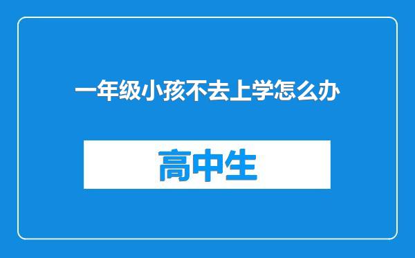 一年级小孩不去上学怎么办