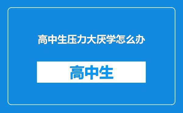 高中生压力大厌学怎么办