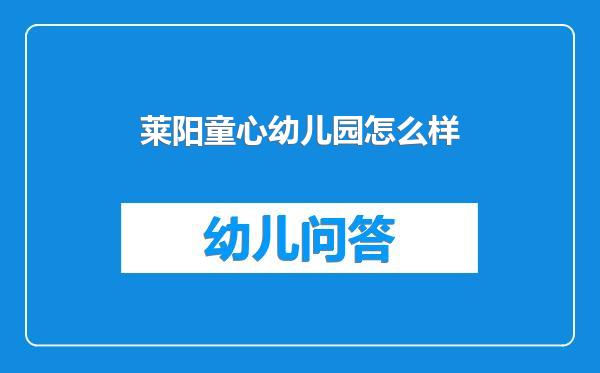 莱阳童心幼儿园怎么样