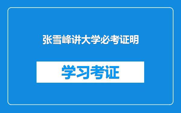 张雪峰讲大学必考证明