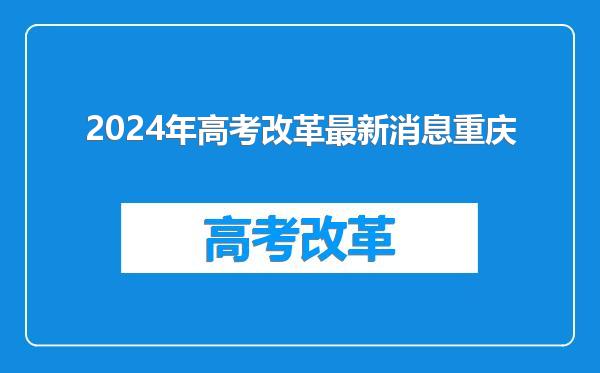 2024年高考改革最新消息重庆