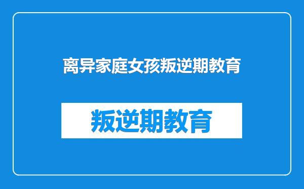 离异家庭女孩叛逆期教育
