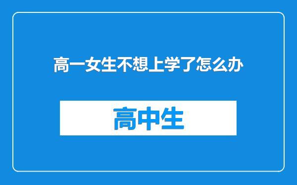 高一女生不想上学了怎么办