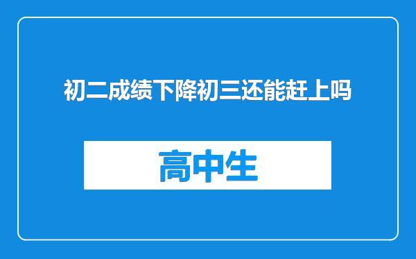 初二成绩下降初三还能赶上吗