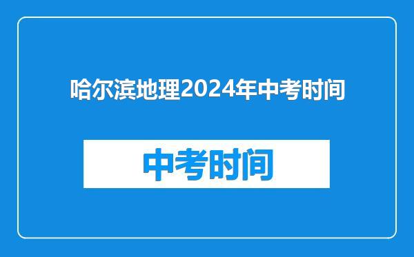 哈尔滨地理2024年中考时间