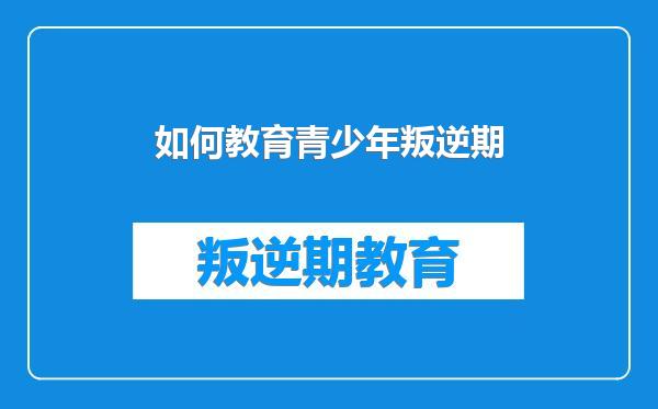 如何教育青少年叛逆期