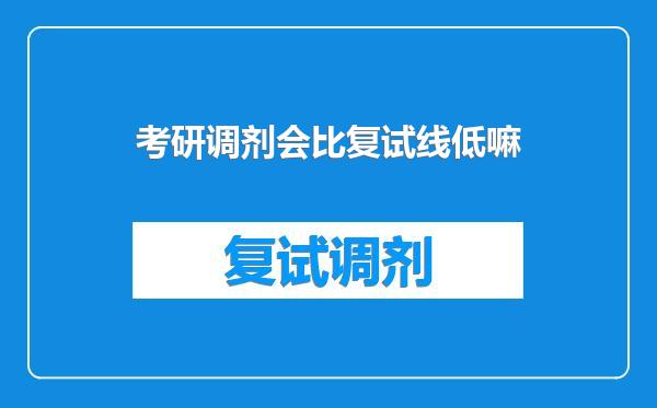 考研调剂会比复试线低嘛