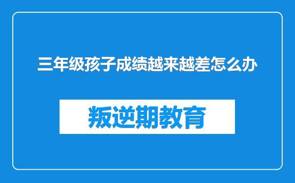 三年级孩子成绩越来越差怎么办