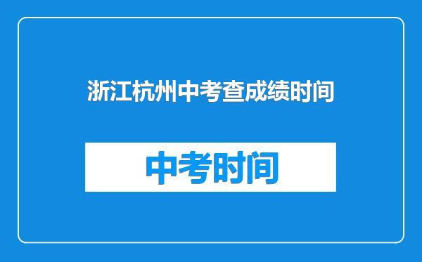 浙江杭州中考查成绩时间