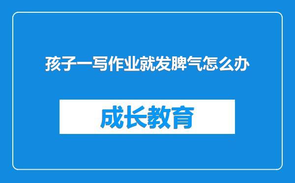 孩子一写作业就发脾气怎么办