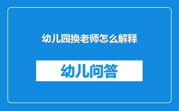 幼儿园换老师怎么解释