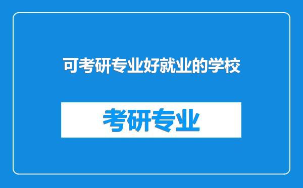 可考研专业好就业的学校