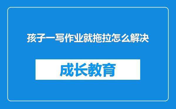 孩子一写作业就拖拉怎么解决
