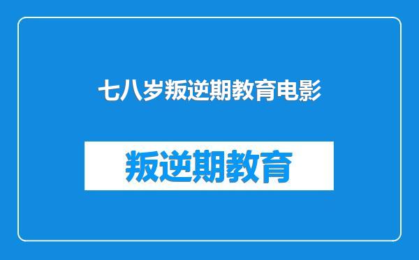七八岁叛逆期教育电影