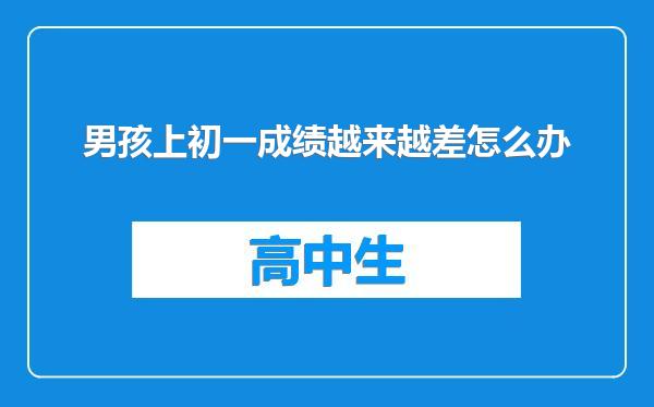 男孩上初一成绩越来越差怎么办