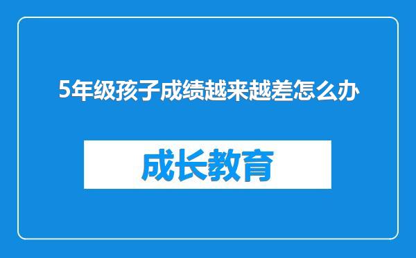 5年级孩子成绩越来越差怎么办
