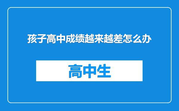 孩子高中成绩越来越差怎么办