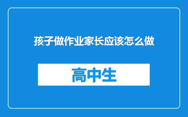 孩子做作业家长应该怎么做