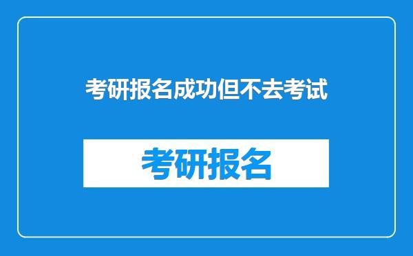 考研报名成功但不去考试