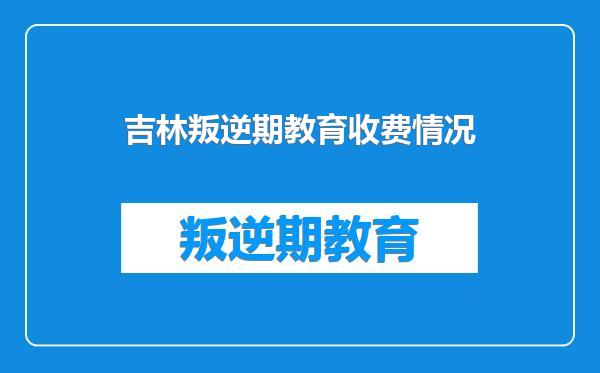 吉林叛逆期教育收费情况