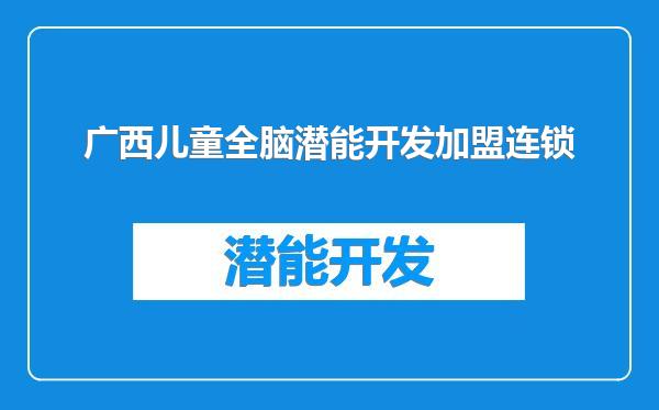 广西儿童全脑潜能开发加盟连锁