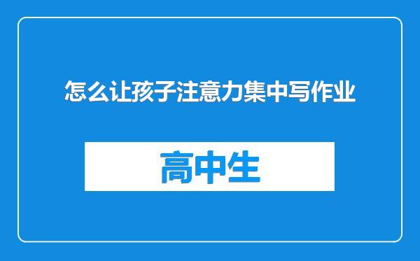 怎么让孩子注意力集中写作业