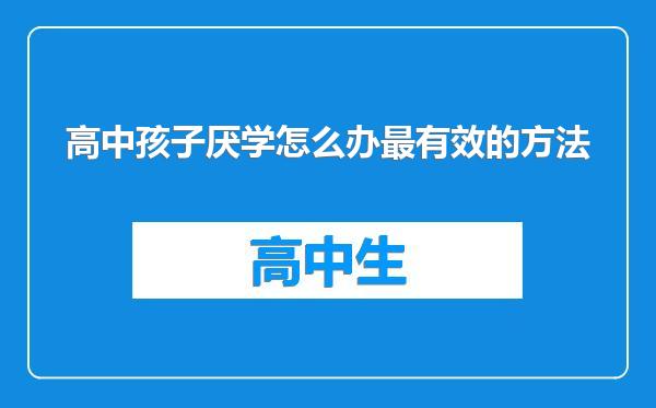 高中孩子厌学怎么办最有效的方法