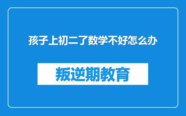 孩子上初二了数学不好怎么办