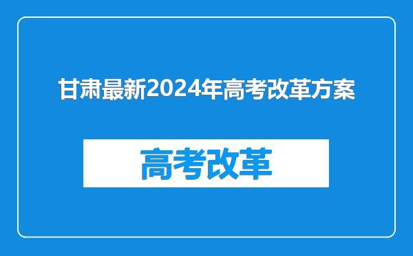 甘肃最新2024年高考改革方案
