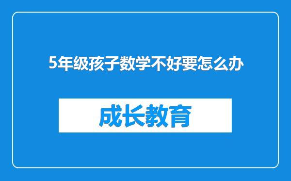 5年级孩子数学不好要怎么办