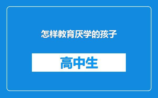 怎样教育厌学的孩子