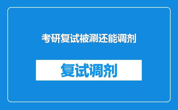 考研复试被涮还能调剂