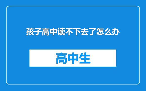 孩子高中读不下去了怎么办