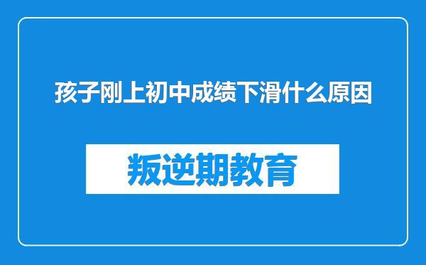 孩子刚上初中成绩下滑什么原因