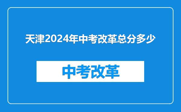 天津2024年中考改革总分多少