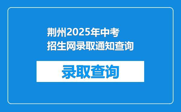 荆州2025年中考招生网录取通知查询