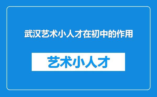 武汉艺术小人才在初中的作用